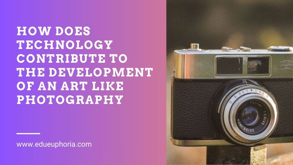 How Does Technology Contribute to the Development of an Art Like Photography